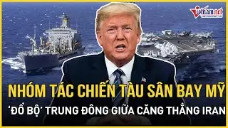Đã căng: Nhóm tác chiến tàu sân bay Mỹ “đổ bộ” Trung Đông giữa lúc “đụng độ” gắt gao với Iran