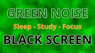 10 Hours of Deep Pure Green Noise - Black Screen | Sleep, Study, Focus & Meditation