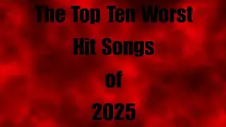 The Top Ten Worst Hit Songs of 2025