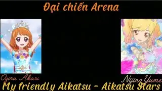 (Part 2) Đại chiến Arena: My friendly Aikatsu - Aikatsu Stars (Ozora Akari - Nijino Yume)
