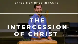 Christ&rsquo;s Intercession For Us (John 17:6-10; Romans 8:34)