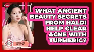 What Ancient Beauty Secrets From Haldi Help Clear Acne With Turmeric? - Asian Beauty Secret Tips