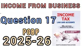 QUESTION 17 || PGBP | INCOME FROM BUSINESS || INCOME TAX || BCOM ||BCOM(H)|| HC MEHROTRA| 2025-26 