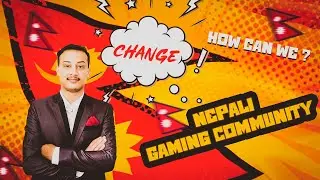 How We Can See Change In Nepali Gaming Community??? Major 6 Tips