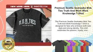 Premium Seattle Seahawks Mob Ties Truth And Work Work Knolwedge T-Shirt