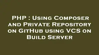 PHP : Using Composer and Private Repository on GitHub using VCS on Build Server