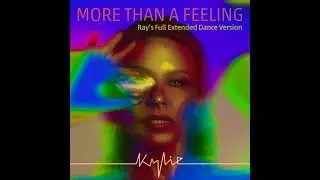 Kylie Minogue // More Than a Feeling (Ray’s Full Extended Dance Version)