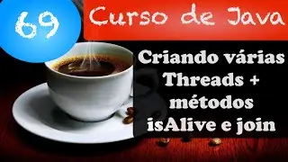 Curso de Java 69: Criando várias Threads + métodos isAlive e join