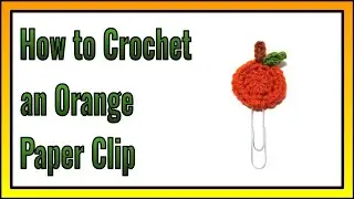 How to Crochet an Orange Paper Clip