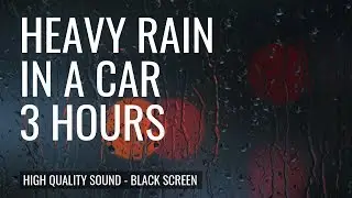 Heavy Rain in a Car | 3 Hours of Soothing Sleep Sounds | Black Screen