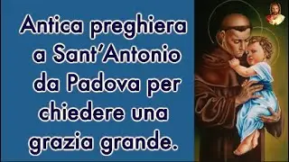 Antica preghiera a Sant&rsquo;Antonio da Padova per chiedere una grazia grande