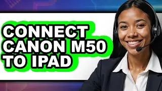 How to Connect Canon M50 to iPad 2025 - Full Guide