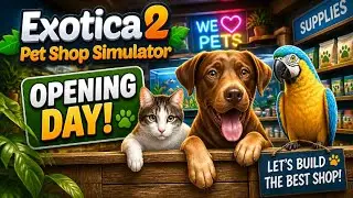 Opening Day! Exotica 2: Pet Shop Simulator | First Look