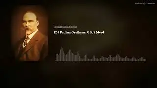 E59 Paulina Gruffman: G.R.S Mead