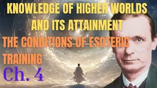The Conditions of Esoteric Training | Ch.4 | Knowledge of Higher Worlds and its Attainment
