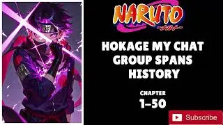 HOKAGE MY CHAT GROUP SPANS HISTORY -CHAPTER-1-50