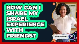 How Can I Share My Israel Experience With Friends?