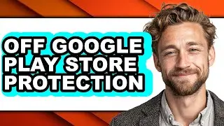 How to Off Google Play Store Protection - Easy Guide