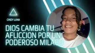 Dios cambia tu aflicci&oacute;n por un poderoso Milagro (Cindy Luna)
