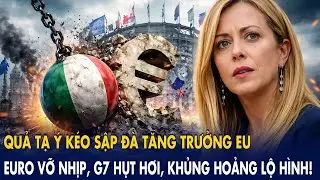 Quả tạ Ý kéo sập đà tăng trưởng EU, Euro vỡ nhịp: G7 hụt hơi, khủng hoảng lộ hình!