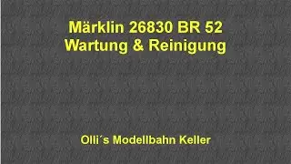 Märklin 26830 BR 52 Wartung & Reinigung