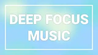 Deep Focus Music &bull; 1 Hour Concentration & Study Music &bull; No Copyright Background Music