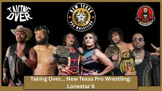 Taking Over: New Texas Pro Wrestling Lonestar 6 Full Show Review