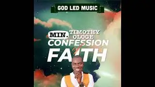 CONFESSION OF FAITH BY TIMOTHY OLOGE FT TITILOPE AFOLABI