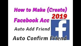 How to Make (Create) Facebook Accounts in 2019 Auto Add Friends and Auto Confirm Friends 1 click