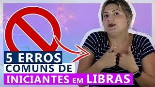 5 ERROS COMUNS DE INICIANTES EM LIBRAS