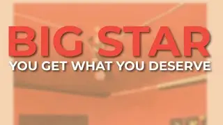 Big Star - You Get What You Deserve (Official Audio)
