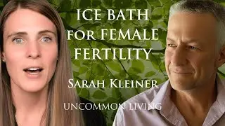 Ice Bath for Female Fertility | Sarah Kleiner | Uncommon Living 33