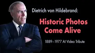 Dietrich von Hildebrand: Historic Images Brought to Life (1889&ndash;1977) | AI Video Tribute