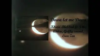 Down let me Down - Kkidd Blessed ft Ntho Ahkin, Guffy Sound & Lion Zen