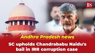 Andhra Pradesh news: SC upholds Chandrababu Naidu's bail in IRR corruption case