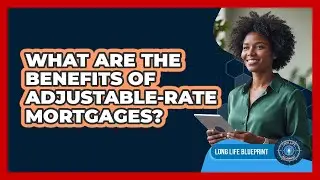 What Are The Benefits Of Adjustable-Rate Mortgages?