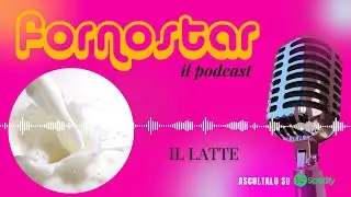 Il Latte - FORNOSTAR, il podcast