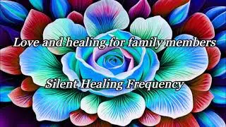 Love and healing for family members   Silent Healing Frequency