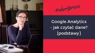 Google Analytics - co warto sprawdzać i jak czytać dane?