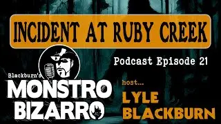 INCIDENT AT RUBY CREEK - CLASSIC BIGFOOT CASE - Monstro Bizarro Ep 21 with Lyle Blackburn