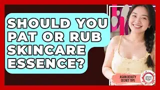 Should You Pat Or Rub Skincare Essence? - Asian Beauty Secret Tips
