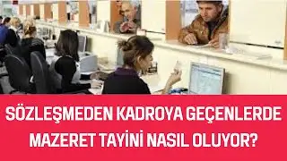 SÖZLEŞMEDEN KADROYA GECENLERDE MAZERET TAYİNİ DURUMU NASIL OLUYOR?