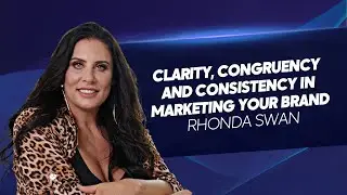 Clarity, Congruency And Consistency In Marketing Your Brand〡Rhonda Swan