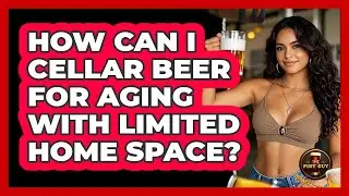 How Can I Cellar Beer For Aging With Limited Home Space? - The Pint Guy