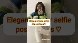 elegant mirror selfie poses ideas ♡ #mirrorselfie #posesideas #poses #girls #shorts #viral #explore