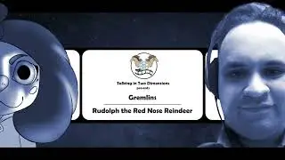 Talking in Two Dimensions Episode 5: Christmas (Rudolph The Red Nosed Reindeer, Gremlins)