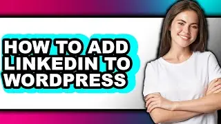 How to Add Linkedin to Wordpress - Easy Guide