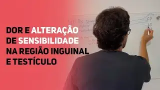 Dor e alteração de SENSIBILIDADE na Região Inguinal e Testículo