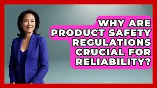 Why Are Product Safety Regulations Crucial For Reliability? - How Things Break