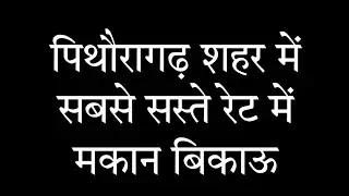 पिथौरागढ़ शहर में सबसे सस्ते रेट में मकान बिकाऊ